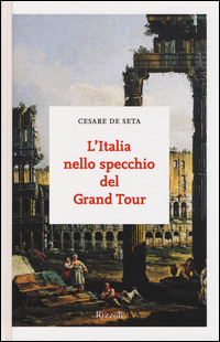 Italia_Nello_Specchio_Del_Grand_Tour_(l`)_-De_Seta_Cesare